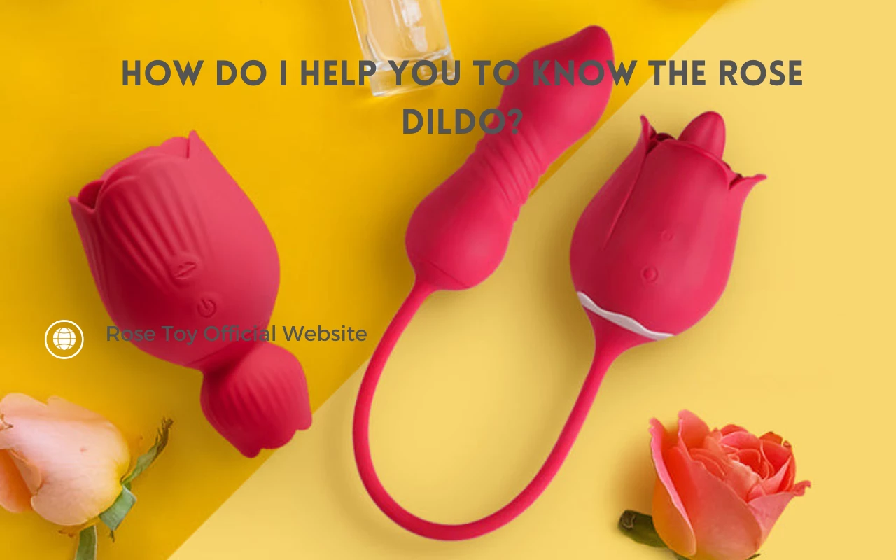 How Do I Help You to Know the Rose Dildo